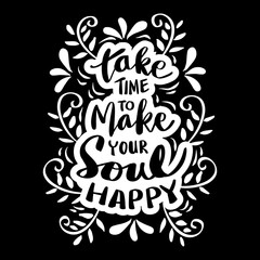 Take time to make your soul happy. Motivational quote.