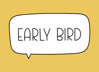Early bird inscription. Handwritten lettering illustration. Black vector text in speech bubble. Simple outline marker style. Imitation of conversation.