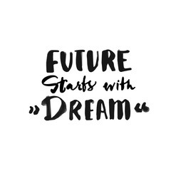 the future starts with a dream. Inspirational quote. Hand drawn vintage illustration with hand lettering. This illustration can be used as a print on t-shirts and bags, stationary or as a poster.
