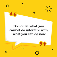 Vector illustration of quote. Do not let what you cannot do interfere with what you can do now.