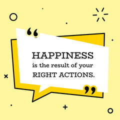 Vector illustration of quote. Happiness is the result of your right actions.