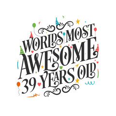 World's most awesome 39 years old - 39 Birthday celebration with beautiful calligraphic lettering design.