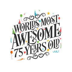 World's most awesome 75 years old - 75 Birthday celebration with beautiful calligraphic lettering design.