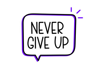 Never give up. Handwritten text in speech bubble