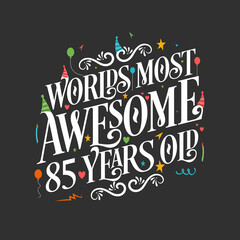 World's most awesome 85 years old, 85 years birthday celebration lettering
