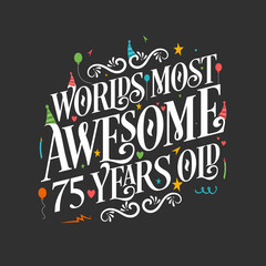 World's most awesome 75 years old, 75 years birthday celebration lettering