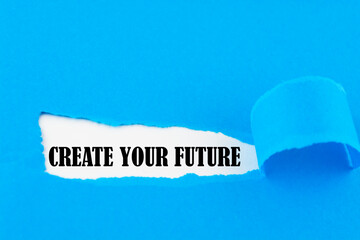 CREATE YOUR FUTURE - text on white background appears behind torn paper