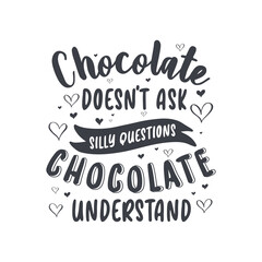 Chocolate doesn't ask silly questions, chocolate understand - valentines day gift design