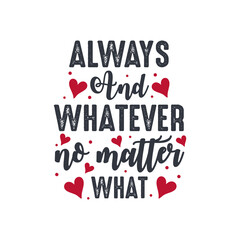 Always and whatever no matter what - valentines day lettering design