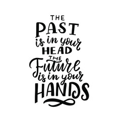 The past is in your head, the future is in your hands. Mental health inspirational saying. Hand lettering quote, psychology depression awareness. Handwritten positive self-care t shirt design