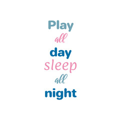 Play all day, sleep all night. Nursery poster or card with lettering. Scandinavian style. Vector illustration.