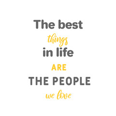 The best things in life are the people we live. Vector inspirational quote.