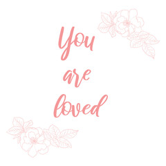 You are loved. Inspirational quote on white background with floral elements.