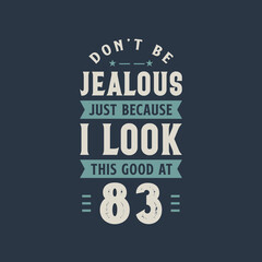 Obraz premium Don't be Jealous just because I look this good at 83, 83 years old birthday celebration