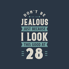 Fototapeta premium Don't be Jealous just because I look this good at 28, 28 years old birthday celebration