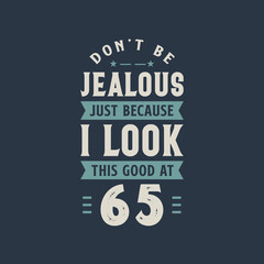 Don't be Jealous just because I look this good at 65, 65 years old birthday celebration