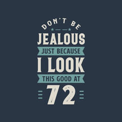 Don't be Jealous just because I look this good at 72, 72 years old birthday celebration