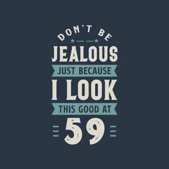 Don't be Jealous just because I look this good at 59, 59 years old birthday celebration