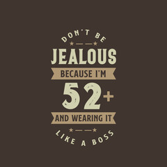 Don't be Jealous because I'm 52 plus and wearing it like a boss, 52 years old birthday celebration