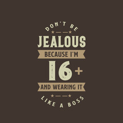 Don't be Jealous because I'm 16 plus and wearing it like a boss, 16 years old birthday celebration