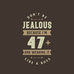 Fototapeta premium Don't be Jealous because I'm 47 plus and wearing it like a boss, 47 years old birthday celebration