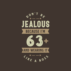 Don't be Jealous because I'm 63 plus and wearing it like a boss, 63 years old birthday celebration