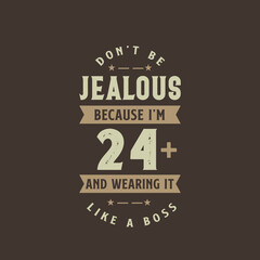 Fototapeta premium Don't be Jealous because I'm 24 plus and wearing it like a boss, 24 years old birthday celebration