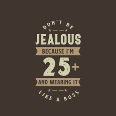 Obraz premium Don't be Jealous because I'm 25 plus and wearing it like a boss, 25 years old birthday celebration