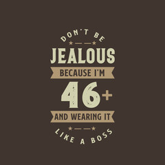 Don't be Jealous because I'm 46 plus and wearing it like a boss, 46 years old birthday celebration
