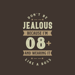 Don't be Jealous because I'm 8 plus and wearing it like a boss, 8 years old birthday celebration