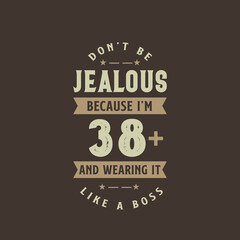 Don't be Jealous because I'm 38 plus and wearing it like a boss, 38 years old birthday celebration