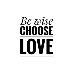 ''Be wise, choose love'' Lettering