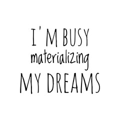 ''I'm busy materializing my dreams'' Lettering