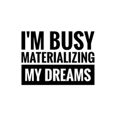 ''I'm busy materializing my dreams'' Lettering