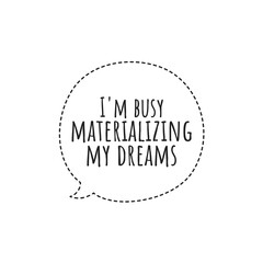 ''I'm busy materializing my dreams'' Lettering