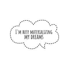 ''I'm busy materializing my dreams'' Lettering