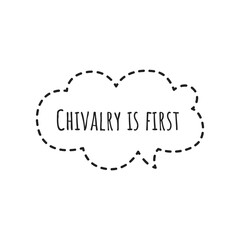 ''Chivalry is first'' Lettering
