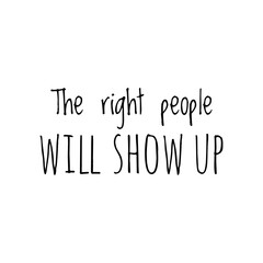 ''The right people will show up'' Lettering