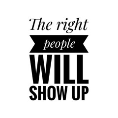 ''The right people will show up'' Lettering