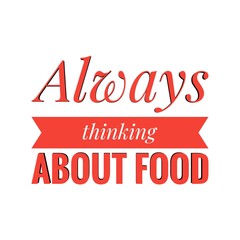 ''Always thinking about food'' Lettering