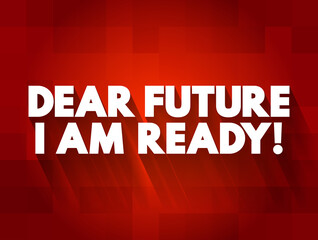 Dear Future I Am Ready text quote, concept background