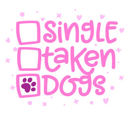 Single, taken, Dogs  - relationship status for Social Media. With dog footprint. - funny pet vector saying with puppy paw, heart and bone. Good for scrap booking, posters, textiles, gifts, t shirt