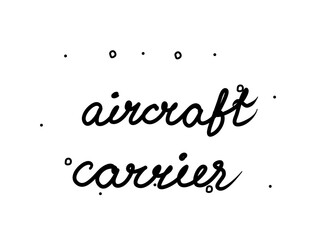 Aircraft carrier phrase handwritten. Lettering calligraphy text. Isolated word black modern