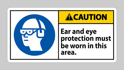 Caution sign Ear And Eye Protection Must Be Worn In This Area