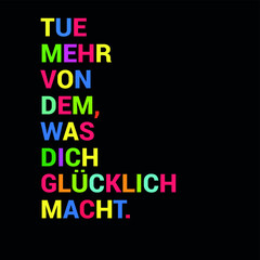 German sentence meaning "Do more, of what makes you happy"