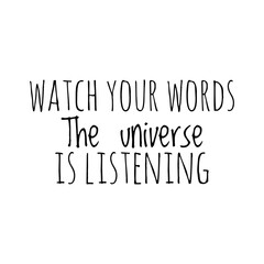 ''Watch your words, the universe is listening'' Lettering
