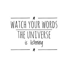 ''Watch your words, the universe is listening'' Lettering