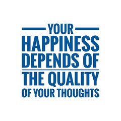 ''Your happiness depends of the quality of your thoughts'' Lettering
