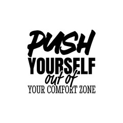 "Push Yourself Out of Your Comfort Zone". Inspirational and Motivational Quotes Vector. Suitable for Cutting Sticker, Poster, Vinyl, Decals, Card, T-Shirt, Mug and Various Other.