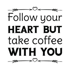 Follow your heart but take coffee with you. Vector Quote
